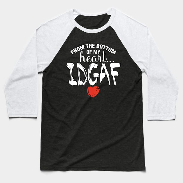 IDGAF Baseball T-Shirt by WhatProductionsBobcaygeon